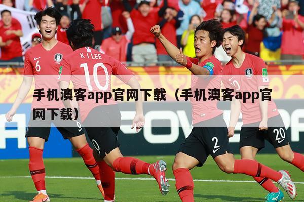 手机澳客app官网下载（手机澳客app官网下载）