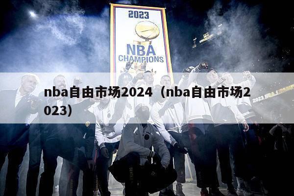 nba自由市场2024（nba自由市场2023）