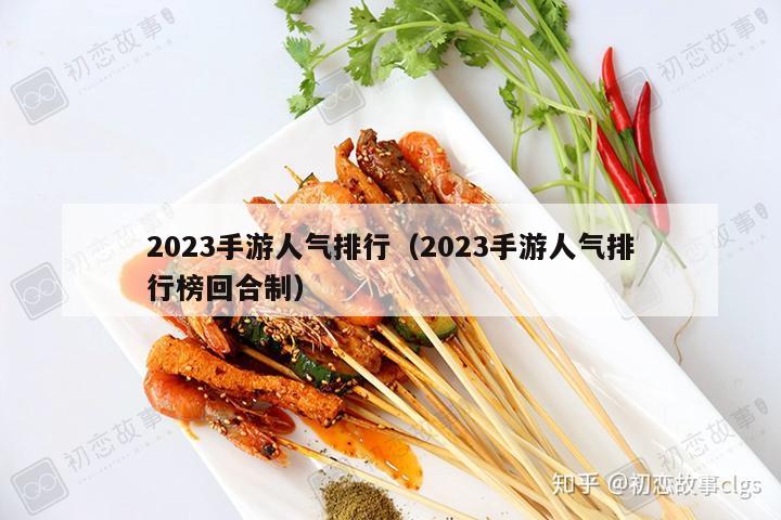 2023手游人气排行（2023手游人气排行榜回合制）