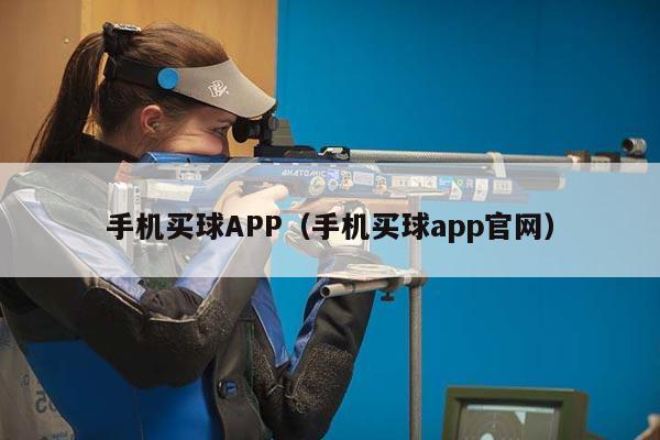 手机买球APP（手机买球app官网）