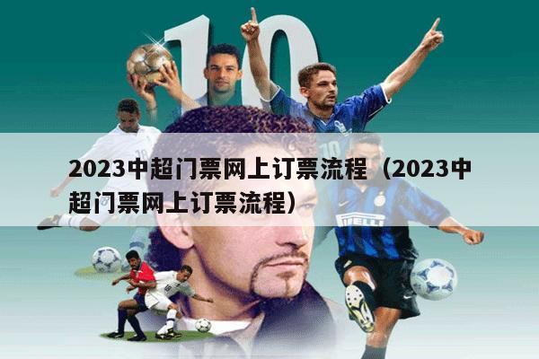 2023中超门票网上订票流程（2023中超门票网上订票流程）