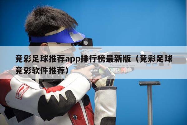 竞彩足球推荐app排行榜最新版（竞彩足球竞彩软件推荐）