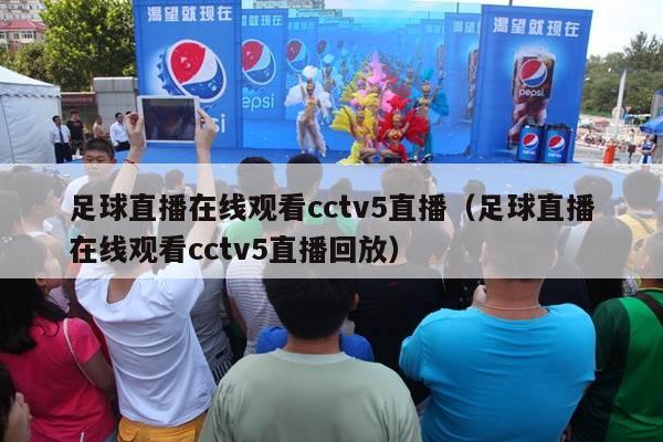 足球直播在线观看cctv5直播（足球直播在线观看cctv5直播回放）