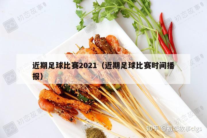 近期足球比赛2021（近期足球比赛时间播报）