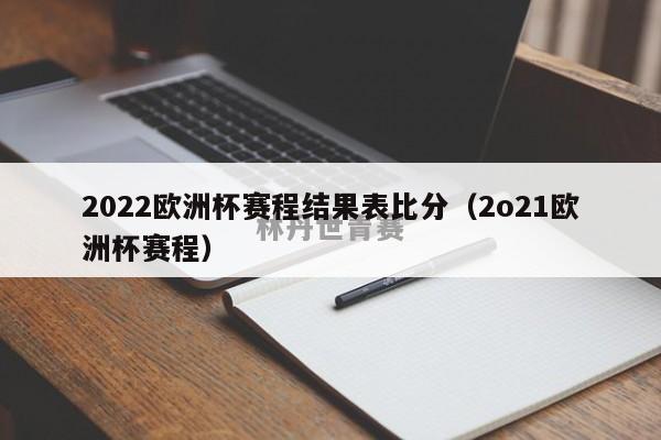 2022欧洲杯赛程结果表比分（2o21欧洲杯赛程）