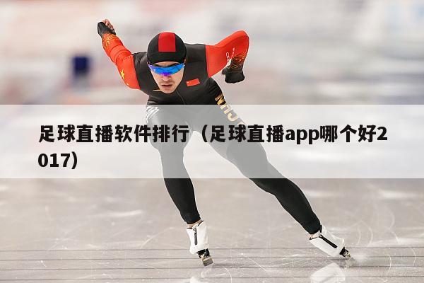 足球直播软件排行（足球直播app哪个好2017）