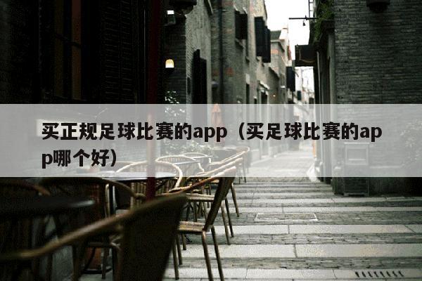 买正规足球比赛的app（买足球比赛的app哪个好）