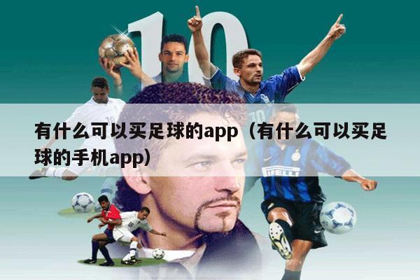 有什么可以买足球的app（有什么可以买足球的手机app）