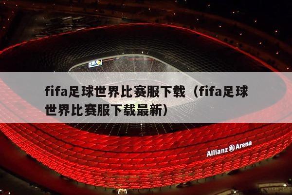 fifa足球世界比赛服下载（fifa足球世界比赛服下载最新）