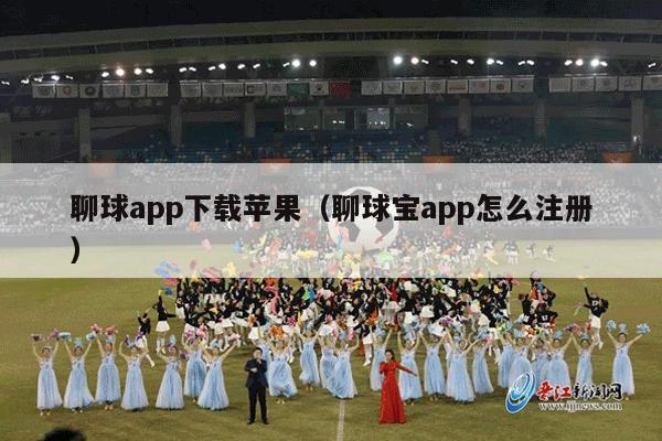 聊球app下载苹果（聊球宝app怎么注册）