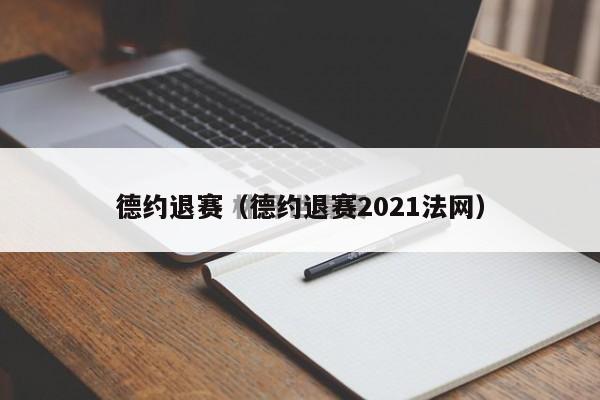 德约退赛（德约退赛2021法网）