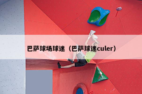 巴萨球场球迷（巴萨球迷culer）