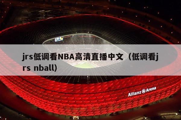 jrs低调看NBA高清直播中文（低调看jrs nball）