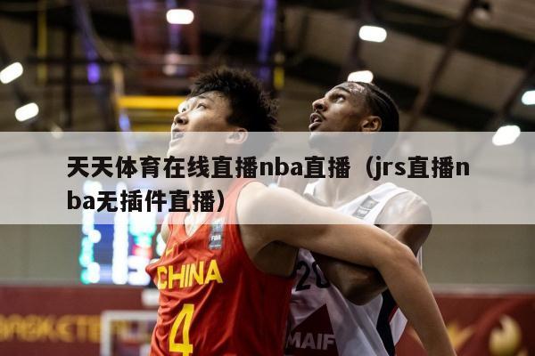 天天体育在线直播nba直播（jrs直播nba无插件直播）