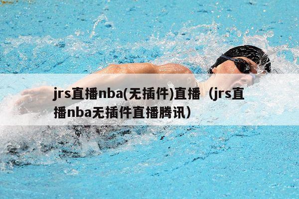 jrs直播nba(无插件)直播（jrs直播nba无插件直播腾讯）