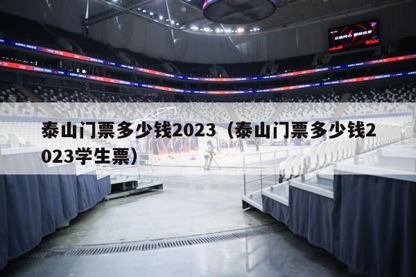 泰山门票多少钱2023（泰山门票多少钱2023学生票）