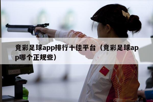 竞彩足球app排行十佳平台（竞彩足球app哪个正规些）