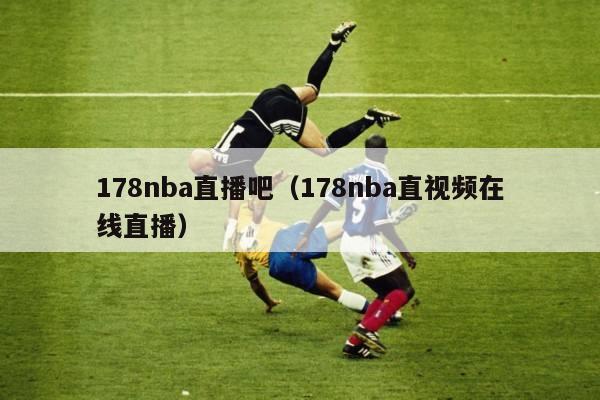 178nba直播吧（178nba直视频在线直播）