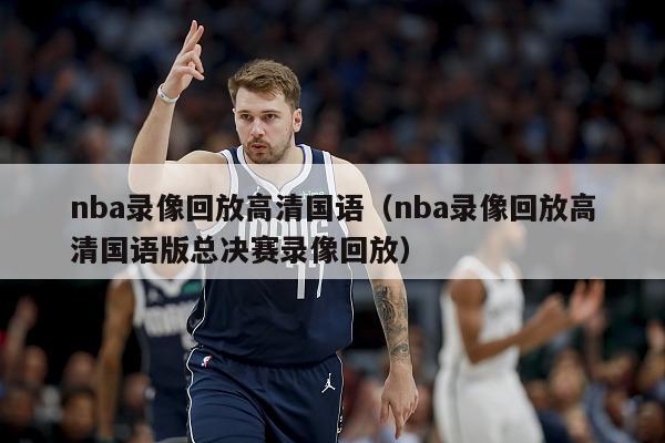 nba录像回放高清国语（nba录像回放高清国语版总决赛录像回放）