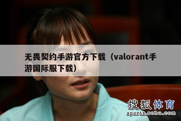 无畏契约手游官方下载（valorant手游国际服下载）