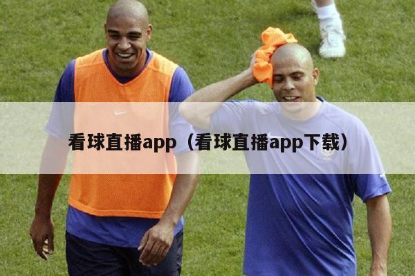 看球直播app（看球直播app下载）