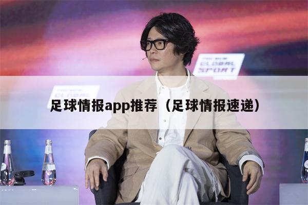 足球情报app推荐（足球情报速递）