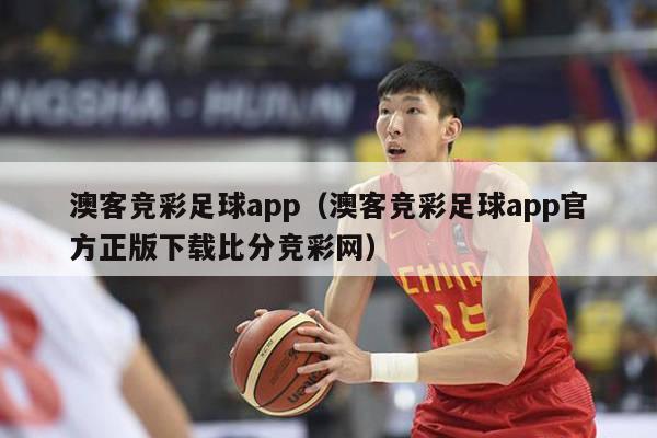 澳客竞彩足球app（澳客竞彩足球app官方正版下载比分竞彩网）