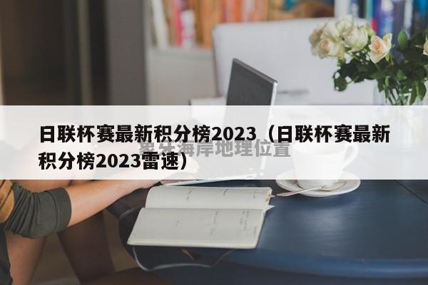 日联杯赛最新积分榜2023（日联杯赛最新积分榜2023雷速）