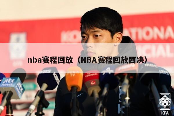 nba赛程回放（NBA赛程回放西决）