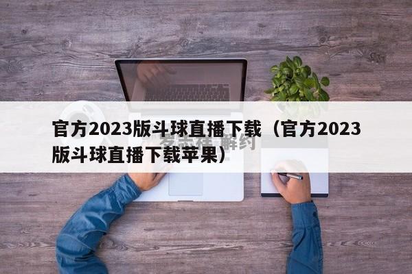 官方2023版斗球直播下载（官方2023版斗球直播下载苹果）