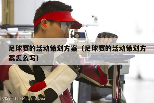 足球赛的活动策划方案（足球赛的活动策划方案怎么写）