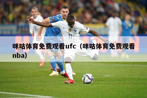 咪咕体育免费观看ufc（咪咕体育免费观看nba）