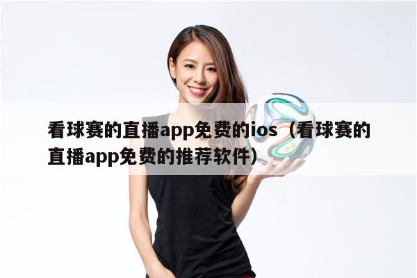 看球赛的直播app免费的ios（看球赛的直播app免费的推荐软件）