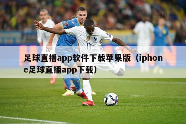 足球直播app软件下载苹果版（iphone足球直播app下载）