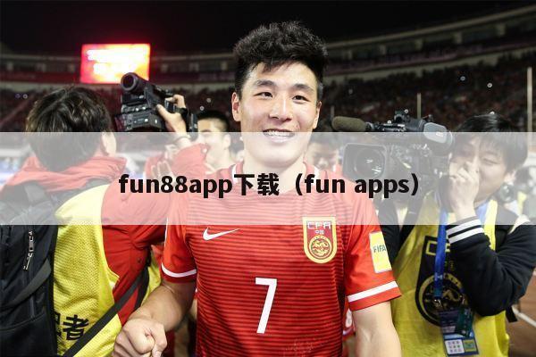 fun88app下载（fun apps）