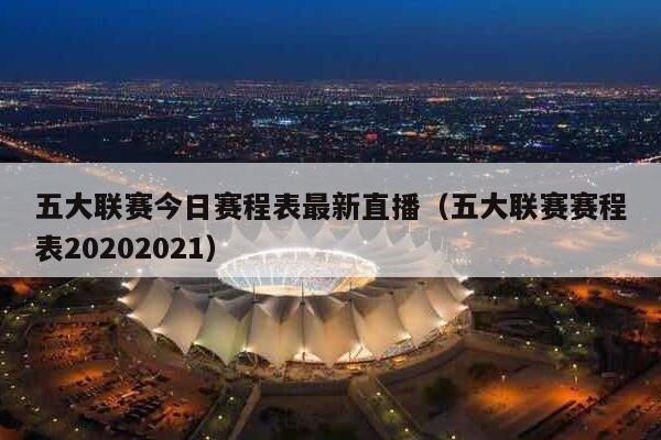 五大联赛今日赛程表最新直播（五大联赛赛程表20202021）