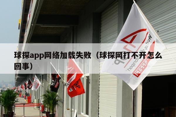 球探app网络加载失败（球探网打不开怎么回事）