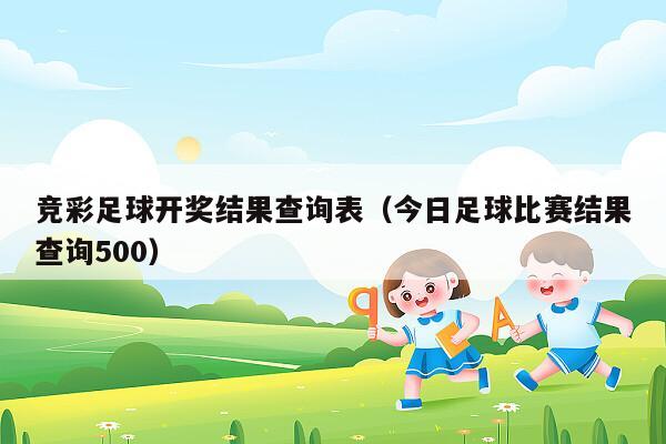 竞彩足球开奖结果查询表（今日足球比赛结果查询500）