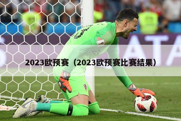 2023欧预赛（2023欧预赛比赛结果）