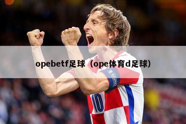 opebetf足球（ope体育d足球）