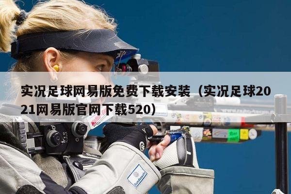 实况足球网易版免费下载安装（实况足球2021网易版官网下载520）