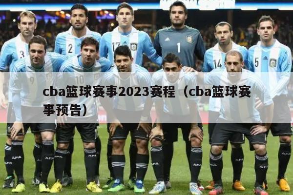 cba篮球赛事2023赛程（cba篮球赛事预告）