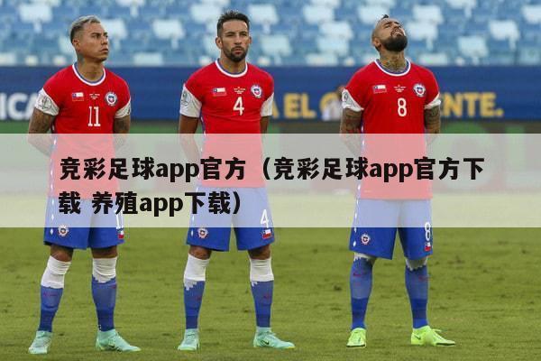 竞彩足球app官方（竞彩足球app官方下载 养殖app下载）