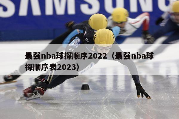 最强nba球探顺序2022（最强nba球探顺序表2023）