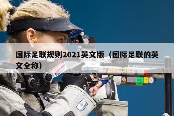 国际足联规则2021英文版（国际足联的英文全称）