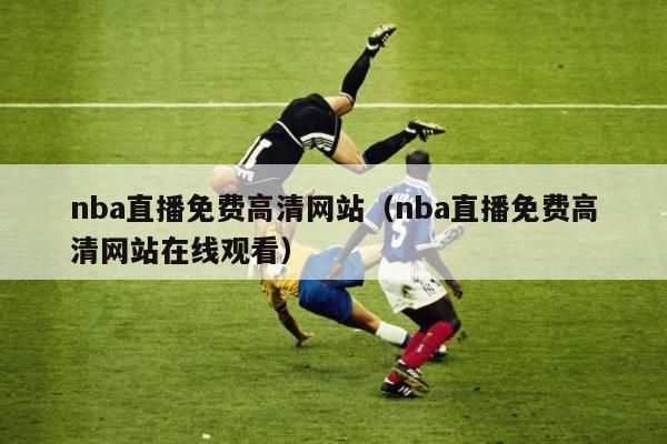 nba直播免费高清网站（nba直播免费高清网站在线观看）