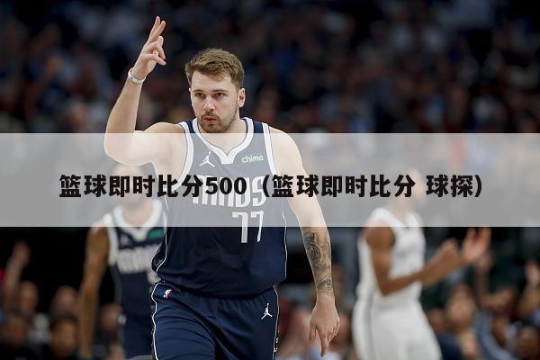 篮球即时比分500（篮球即时比分 球探）