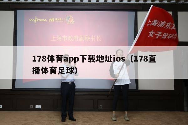 178体育app下载地址ios（178直播体育足球）