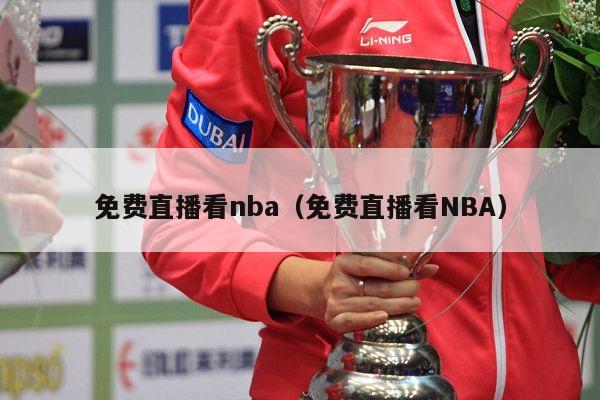 免费直播看nba（免费直播看NBA）