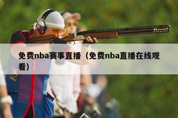 免费nba赛事直播（免费nba直播在线观看）